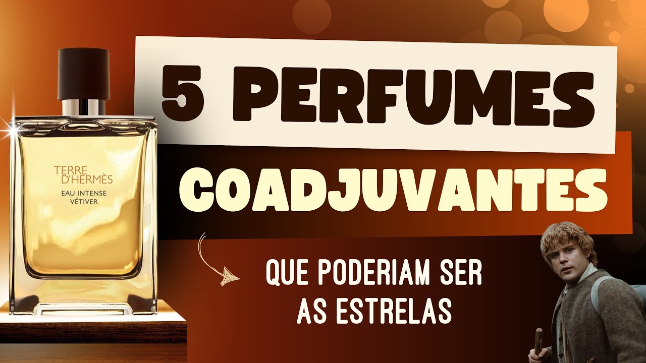 5 PERFUMES COADJUVANTES - que poderiam ser as estrelas