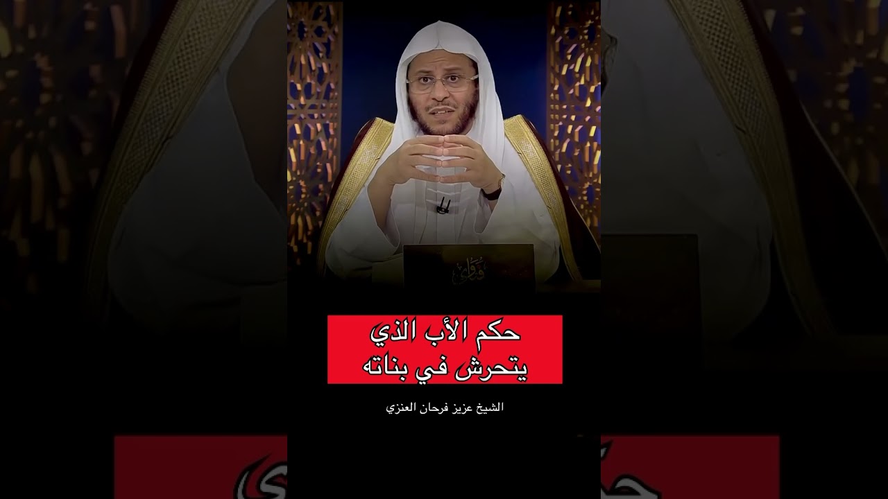 حكم الاب الذي يتحرش في بناته الشيخ عزيز فرحان العنزي