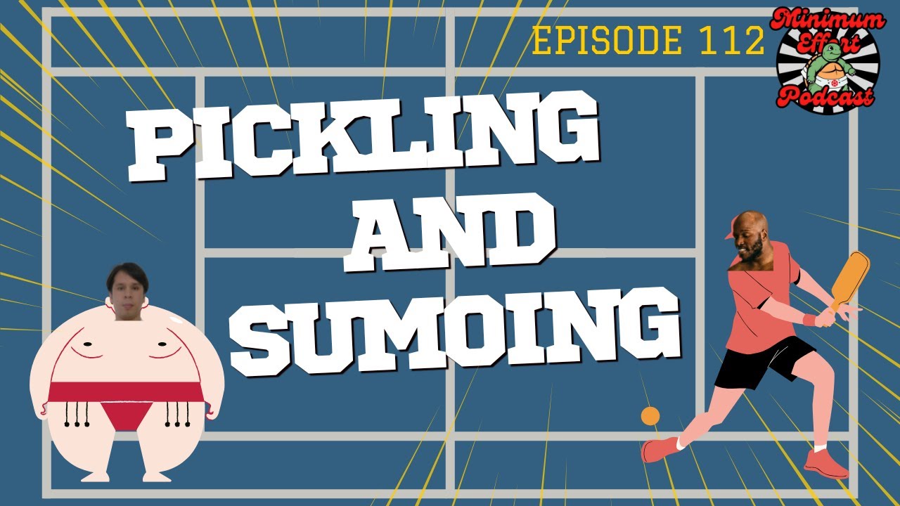 EP 112 Pickling and Sumoing - Minimum Effort Podcast