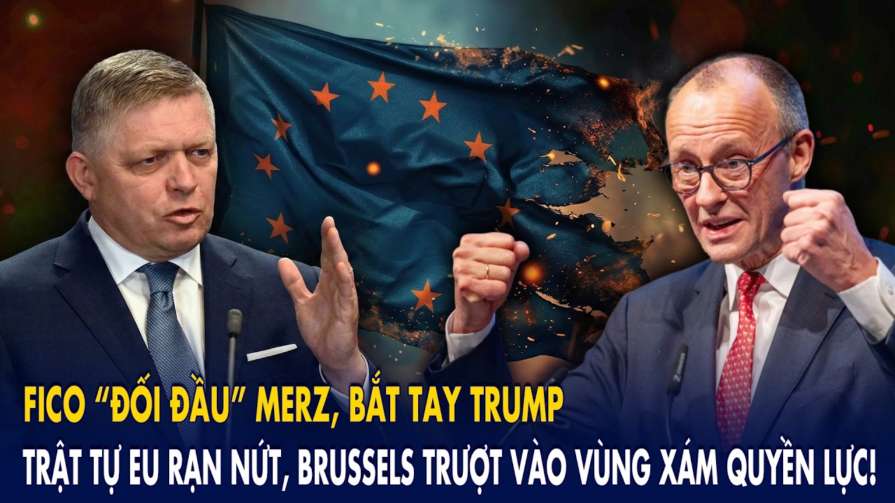 Fico “đối đầu” Merz, bắt tay Trump: Trật tự EU rạn nứt, Brussels trượt vào vùng xám quyền lực!