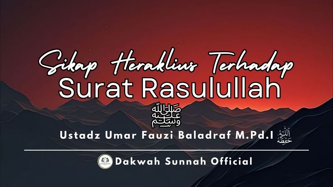 Sikap Heraklius Terhadap Surat Rasulullah ﷺ| Ustadz Umar Fauzi Baladraf M.Pd.I حفظه الله تعالى