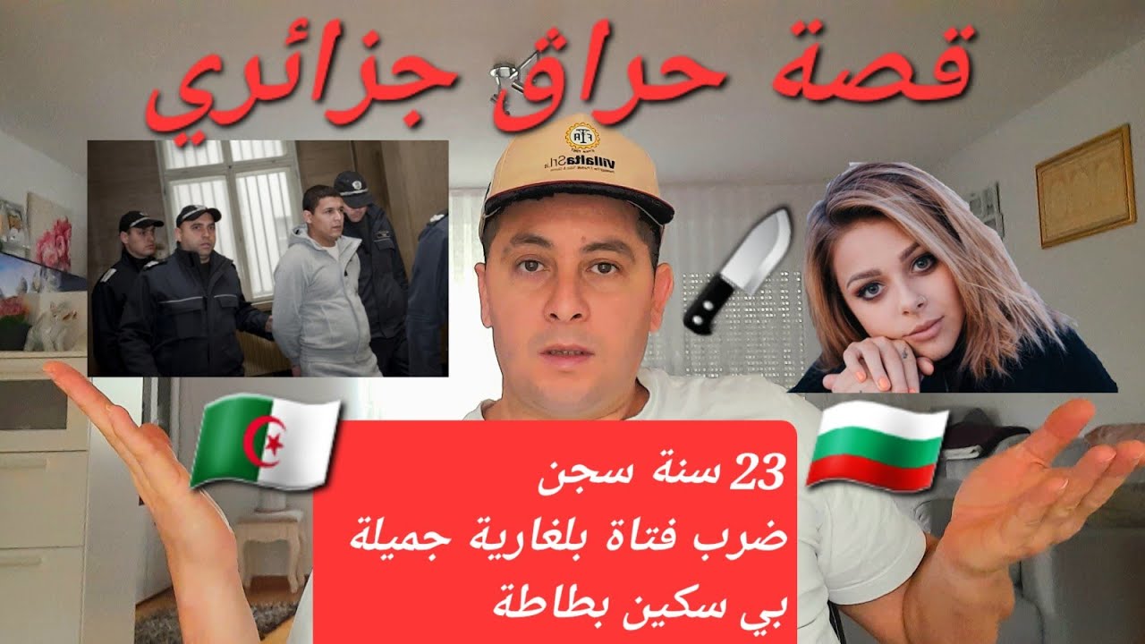 القصة الكاملة لي حراڨ جزائري محكوم عليه 23 سنة سجن في بلغاريا بتهمة ضرب فتاة بلغارية بالسكين