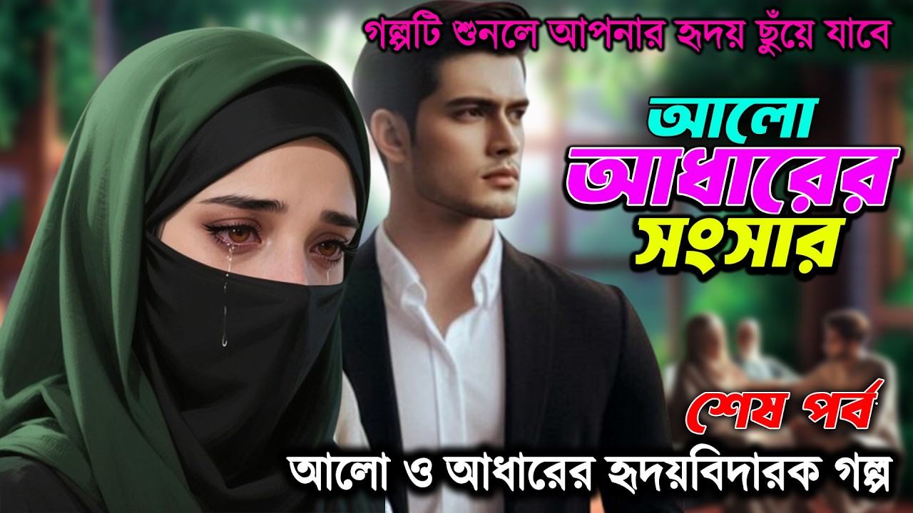 আলো আধারের সংসার। শেষ পার্ট! গল্পটি শুনলে আপনার হৃদয় ছুঁয়ে যাবে। আলো ও আধারের হৃদয়বিদারক গল্প।