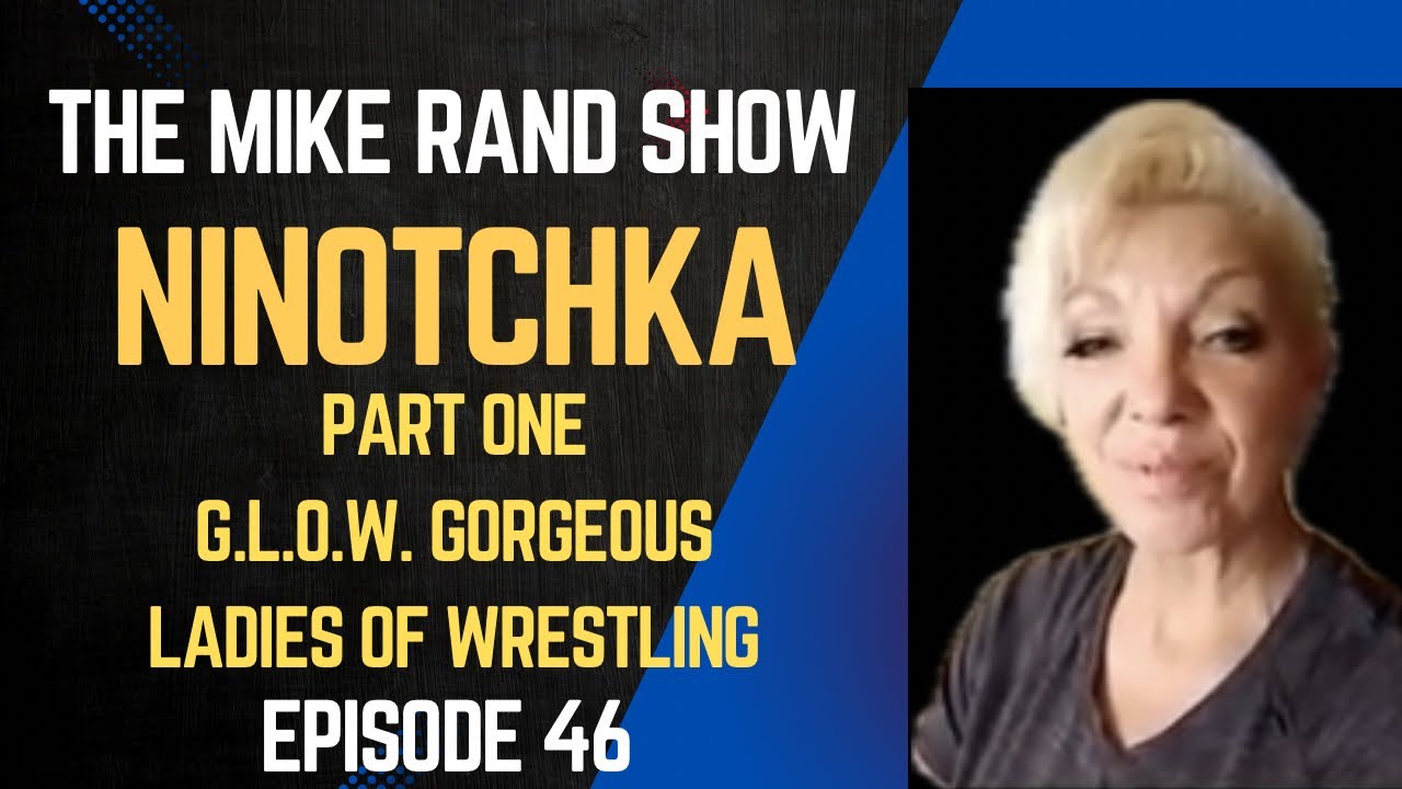Ninotchka Part One (G.L.O.W. Gorgeous Ladies of Wrestling) | The Mike Rand Show S2 E29 &bull; Episode 46