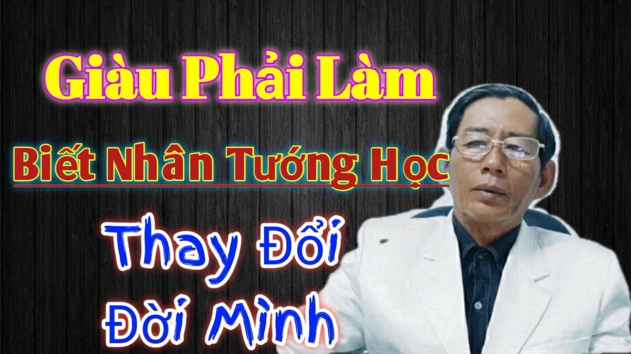 🔴 Giàu Phải Làm và Hiểu Nhân tướng học Thầy Đổi Chính Mình.kinh nghiệm nhìn người xem chỉ tay