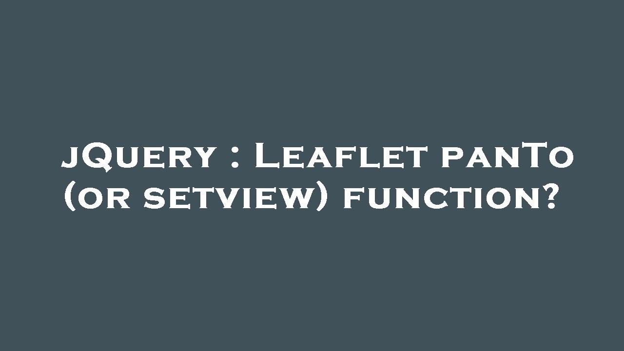 jQuery : Leaflet panTo (or setview) function?