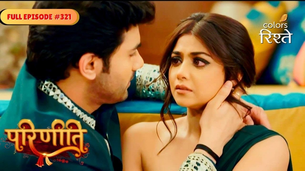 Parineeti | Sanju Questions Neeti's Hidden Truth | Full Ep - 321 | Colors Rishtey