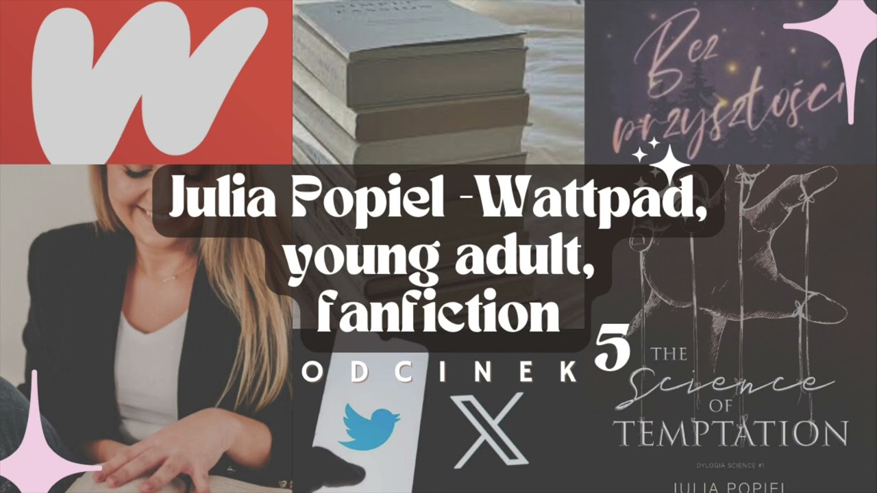 Julia Popiel - Wattpad, young adult, fanfiction czyli FanGirls w świecie książek - Odcinek 5