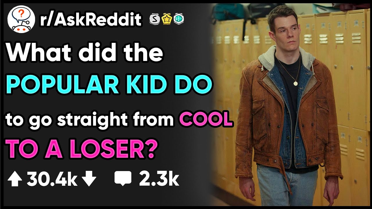 What did the POPULAR KID DO that made them A LOSER? - (r/AskReddit)