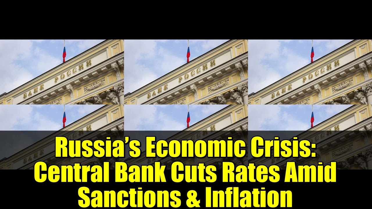 Russia&rsquo;s Economic Crisis: Central Bank Cuts Rates Amid Sanctions & Inflation