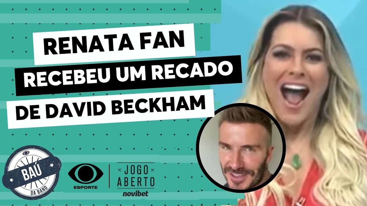 Renata Fan surta ao receber mensagem de David Beckham | Ba&uacute; do Jogo Aberto Novibet