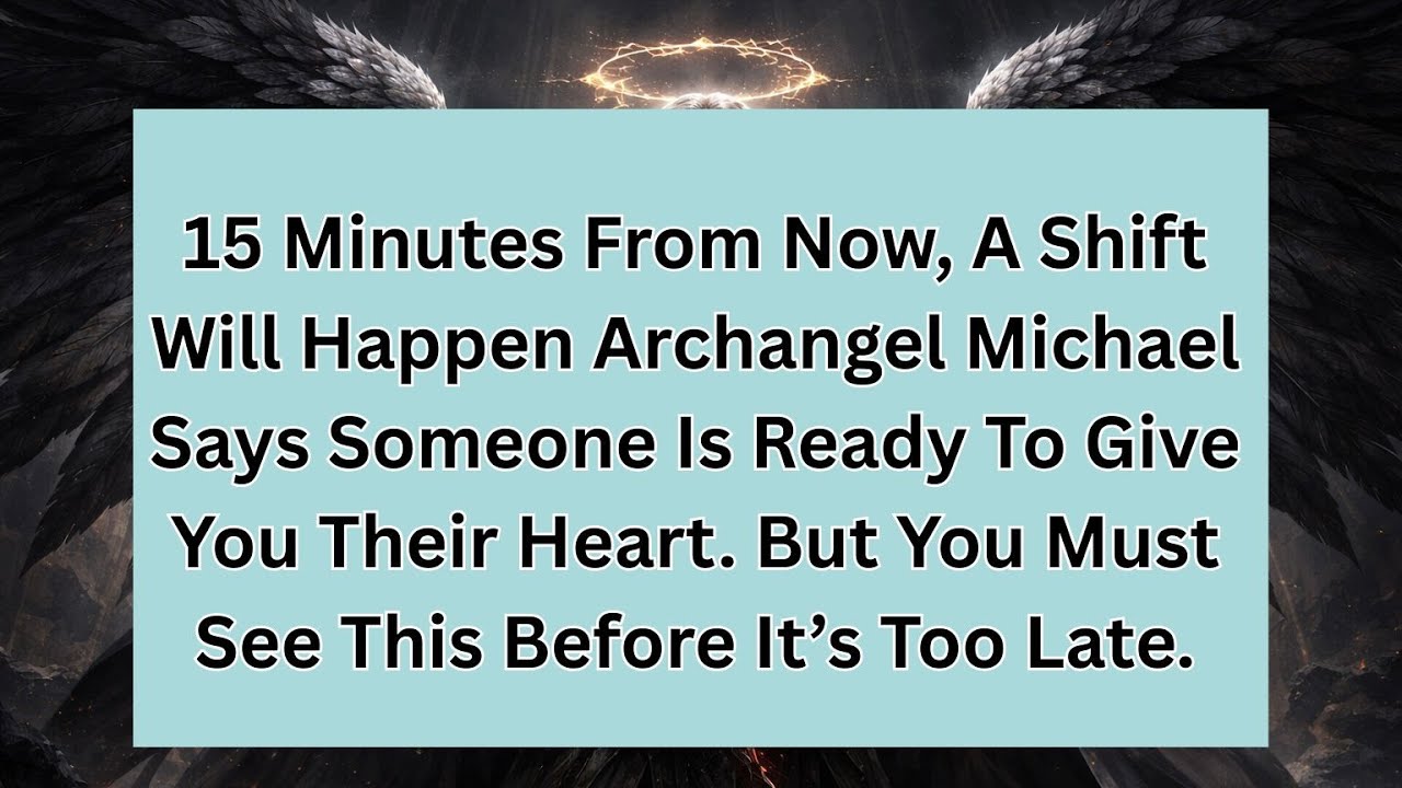 15 Minutes From Now, A Shift Will Happen Archangel Michael Says Someone Is Ready To Give You