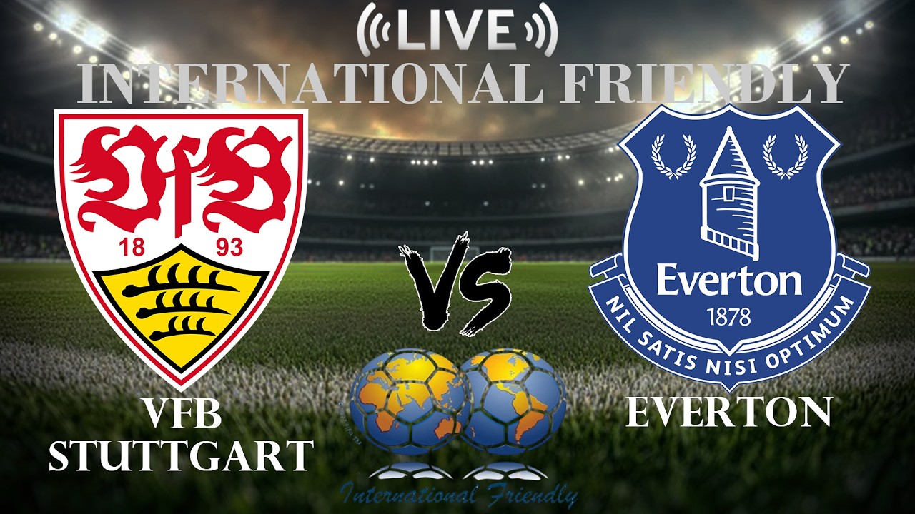 🔴 VfB Stuttgart vs Everton | International Club Friendly | Live Score