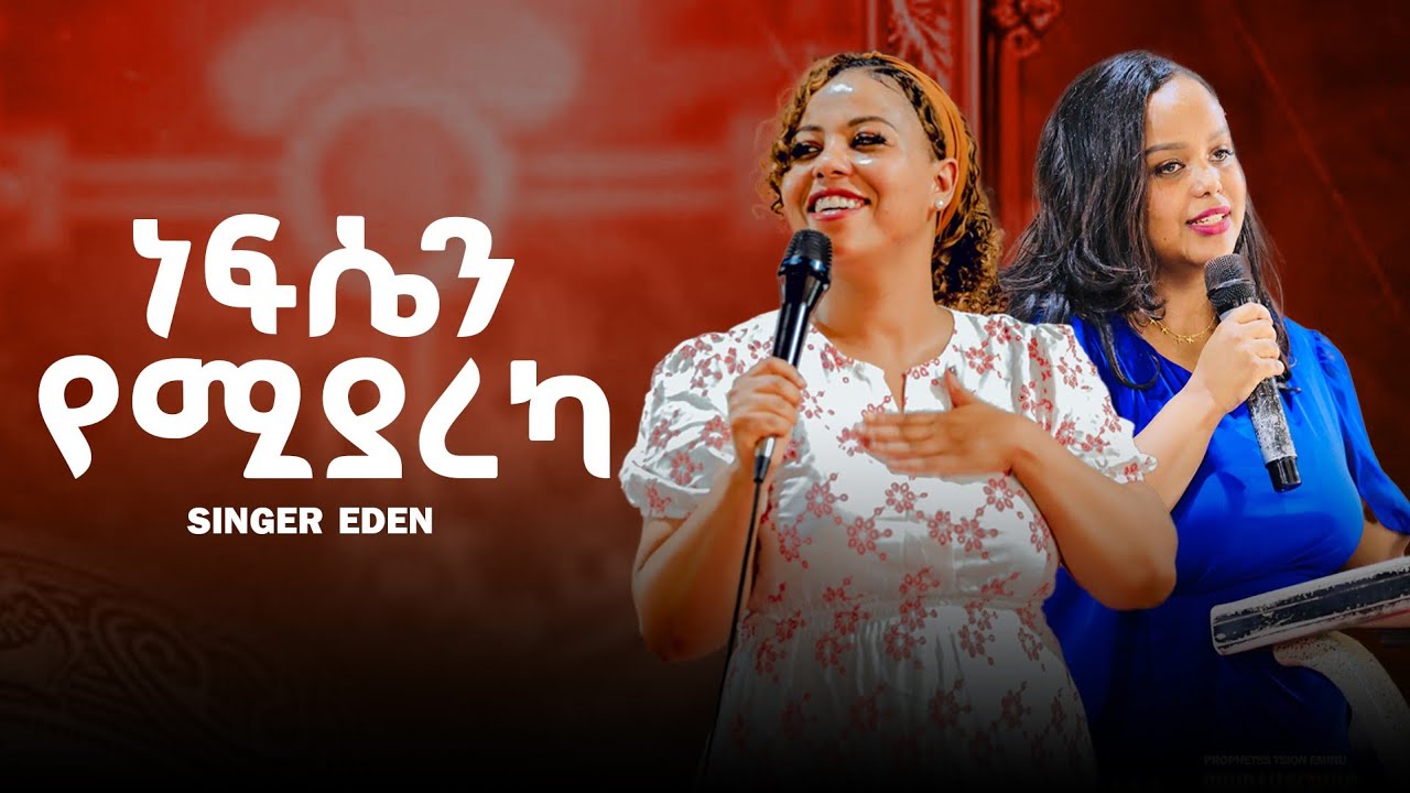 ዘማሪት ኤደን ድንቅ የአምልኮ ጊዜ 2026