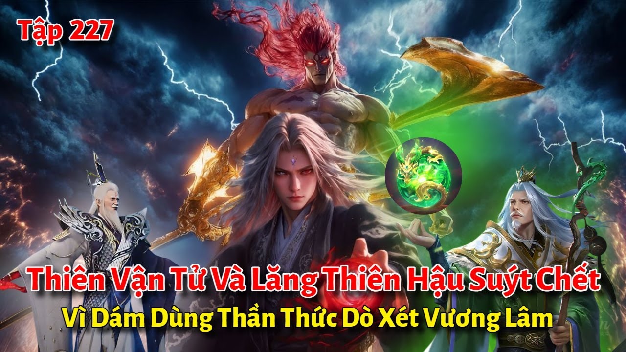 Tiên Nghịch Tập 227: Thiên Vận Tử Và Lăng Thiên Hậu Suýt Chết Vì Dám Dùng Thần Thức Dò Xét Vương Lâm