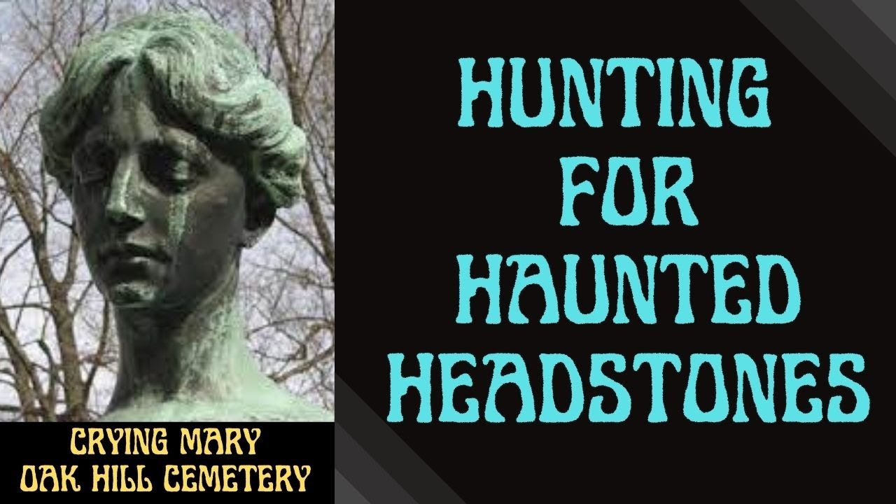 Hunting For Haunted Headstones: Crying Mary at Oak Hill Cemetery