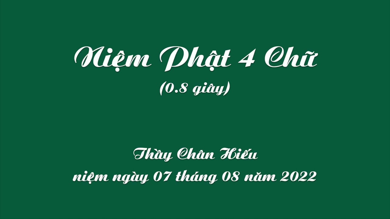 Niệm Phật 4 Chữ 0.8 giây (2 tiếng 48 phút) - Thầy Chân Hiếu niệm ngày 7 Tháng 8 Năm 2022