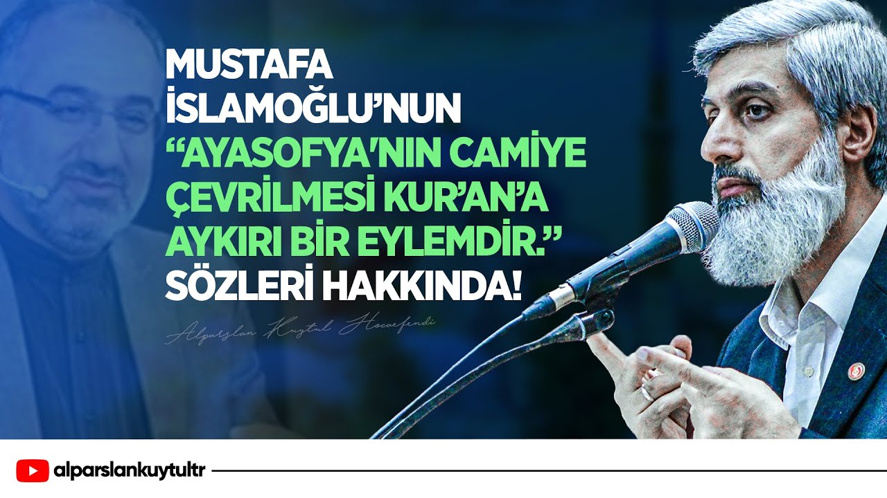 Mustafa İslamoğlu’nun Ayasofya'nın Camiye Çevrilmesi Kur’an’a Aykırı Bir Eylemdir. Sözleri Hakkında!