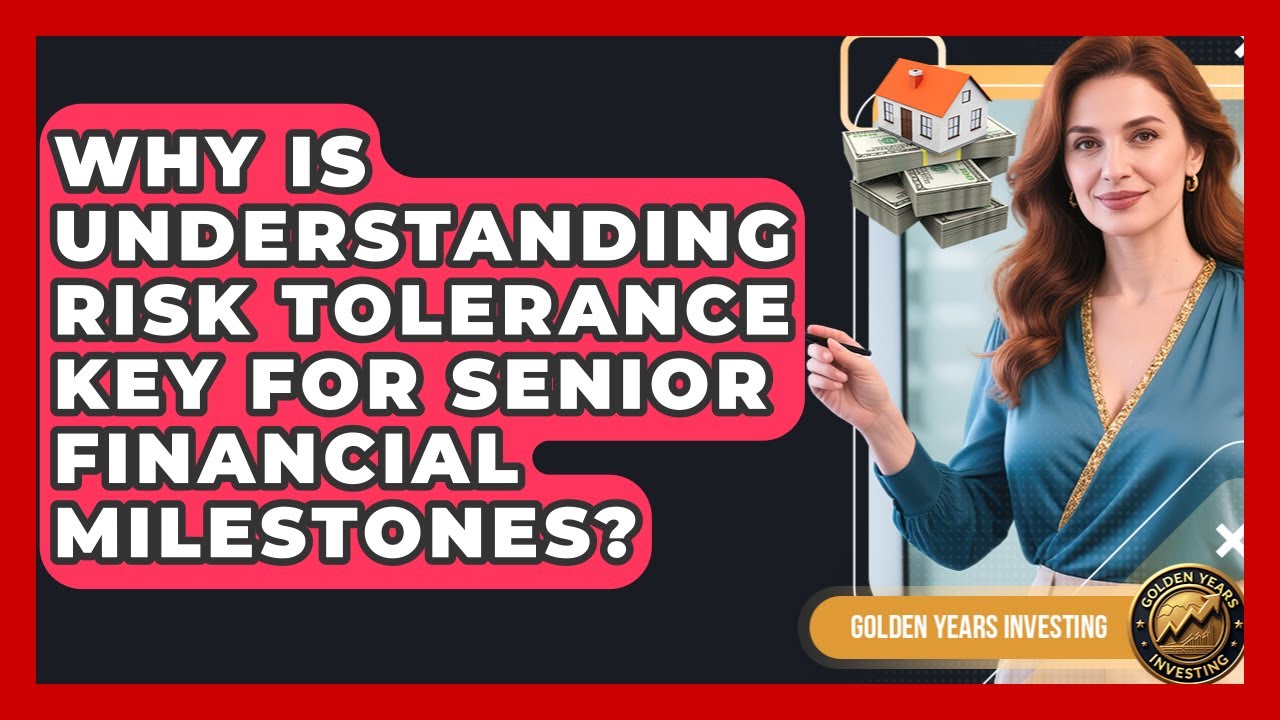 Why Is Understanding Risk Tolerance Key For Senior Financial Milestones? - Golden Years Investing