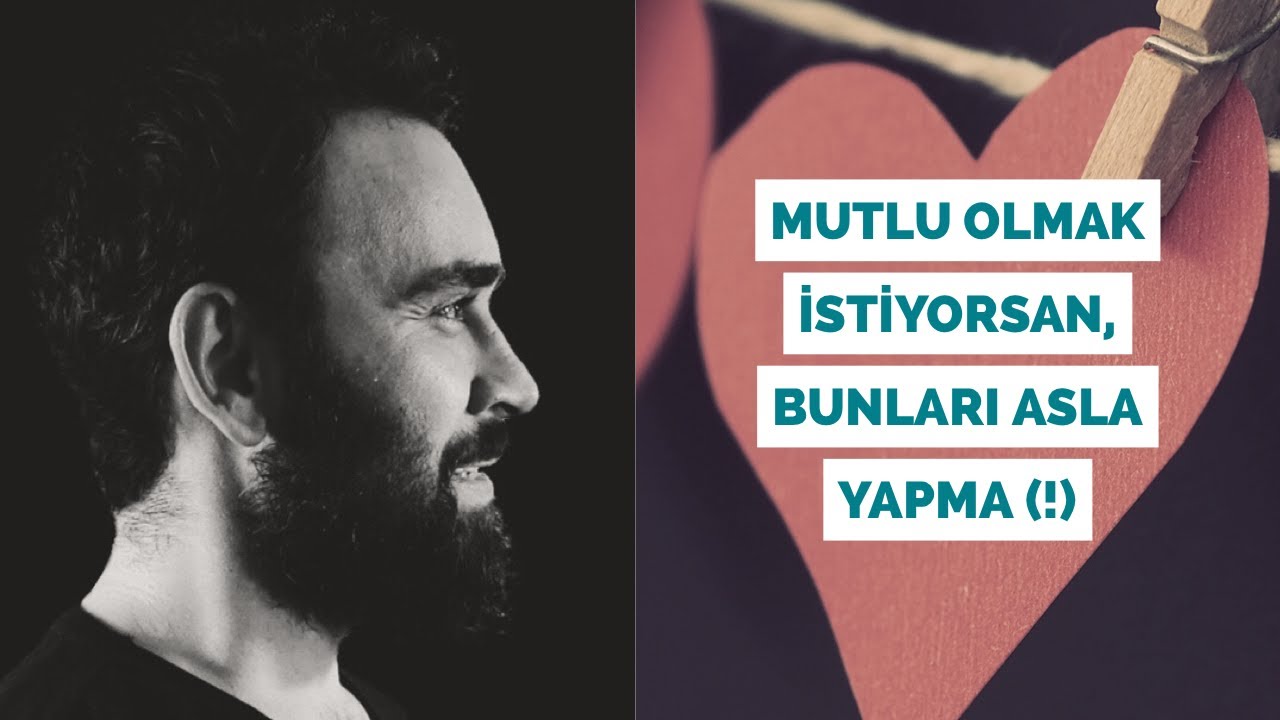 MUTLU OLMAK İSTİYORSAN, BUNLARI ASLA YAPMA (!)