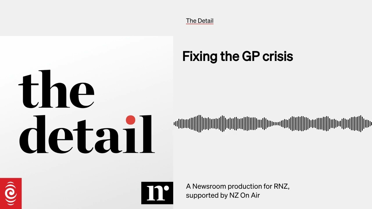 Fixing the GP crisis | The Detail | RNZ & Newsroom