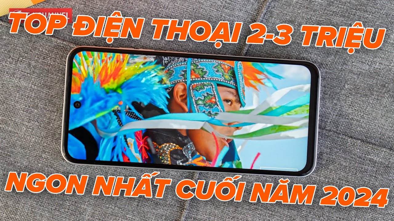 TOP ĐIỆN THOẠI 2-3 TRIỆU NGON NHẤT CUỐI NĂM 2024 - ĐÁP ỨNG MỌI NHU CẦU!