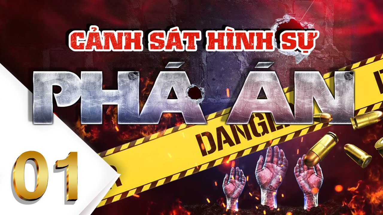Phim Cảnh S&aacute;t H&igrave;nh Sự: PH&Aacute; &Aacute;N - TẬP 01