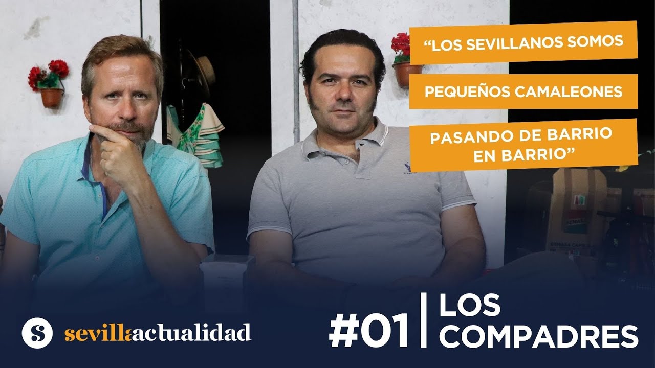 #01 Los Compadres: «Los sevillanos somos pequeños camaleones pasando de barrio en barrio»
