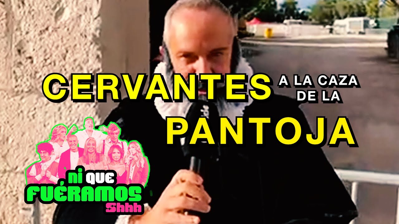 CERVANTES A LA CAZA DE LA PANTOJA EN Ni Que Fuéramos Shhh | 70