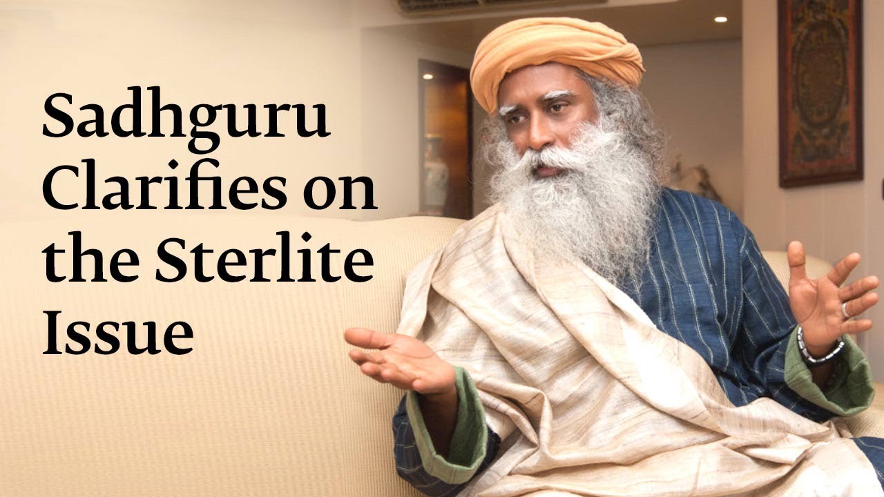 Sadhguru Clarifies on the Sterlite Issue