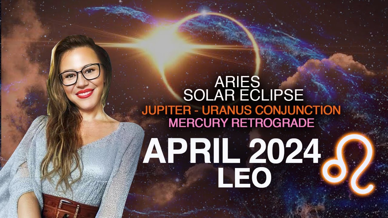 LEO April 2024! EPOCHAL MONTH! ECLIPSE + Jupiter/Uranus Conj. + Mercury Retro! 3 NEW Cycles!