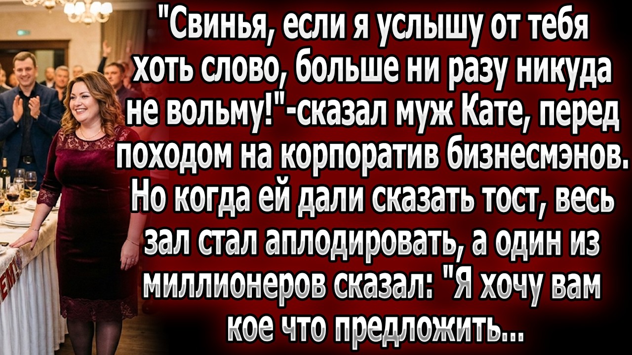 «Молчи, свинья!» — пригрозил муж Кате. Но после её тоста зал аплодировал, а миллионер сделал оффер.