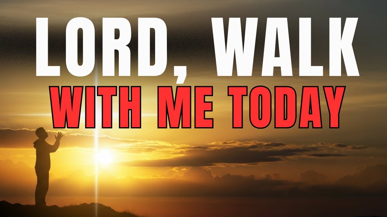 Morning Prayer to Start Your Day with GOD | LORD WALK WITH ME TODAY