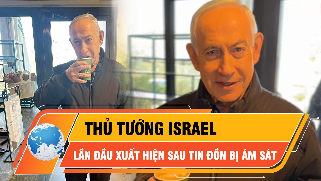 Video Thủ tướng Israel Benjamin Netanyahu lần đầu xuất hiện sau tin đồn bị &aacute;m s&aacute;t  | Thời sự