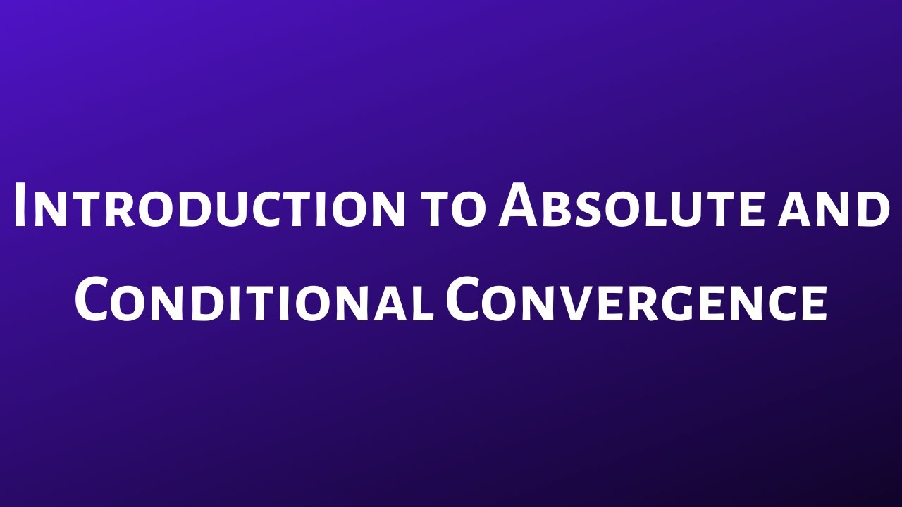 Introduction to Absolute Convergence and Conditional Convergence