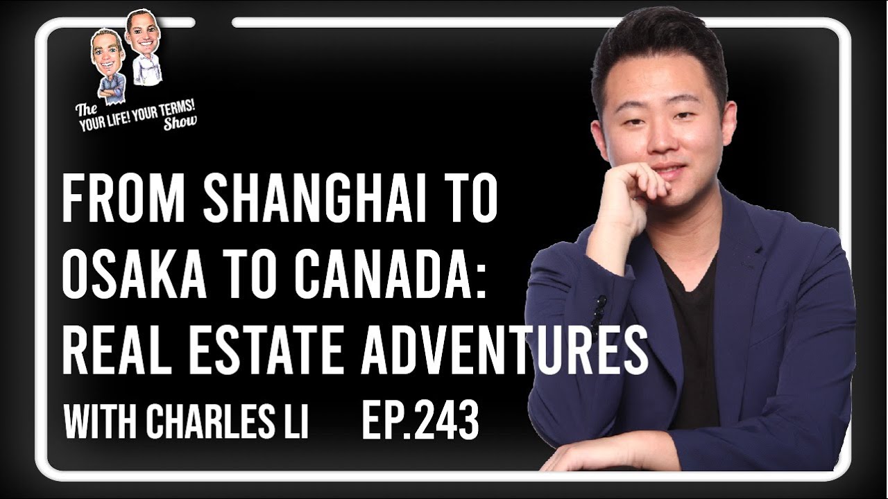 Charles Li - From Shanghai to Osaka to Canada: Real Estate Adventures & Living Life on His Terms