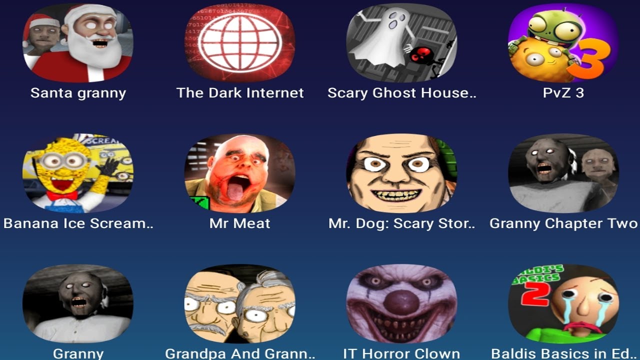 Grandpa And Granny,Santa Granny,The Dark Internet,Scary Ghost House,PvZ 3,Mr Meat,Mr.Dog Scary Story