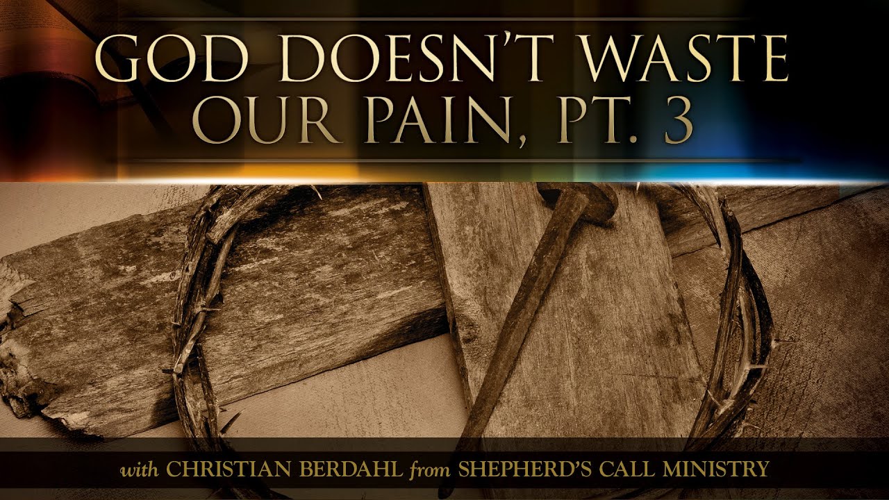 God Doesn't Waste Our Pain, Pt. 3 - Christian Berdahl - Messages of Faith