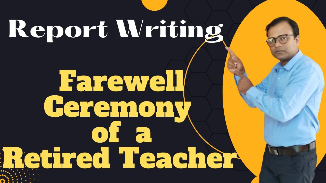 Report Writing, Farewell Ceremony of a Retired Teacher, Class 12, Class 10, How to write a report