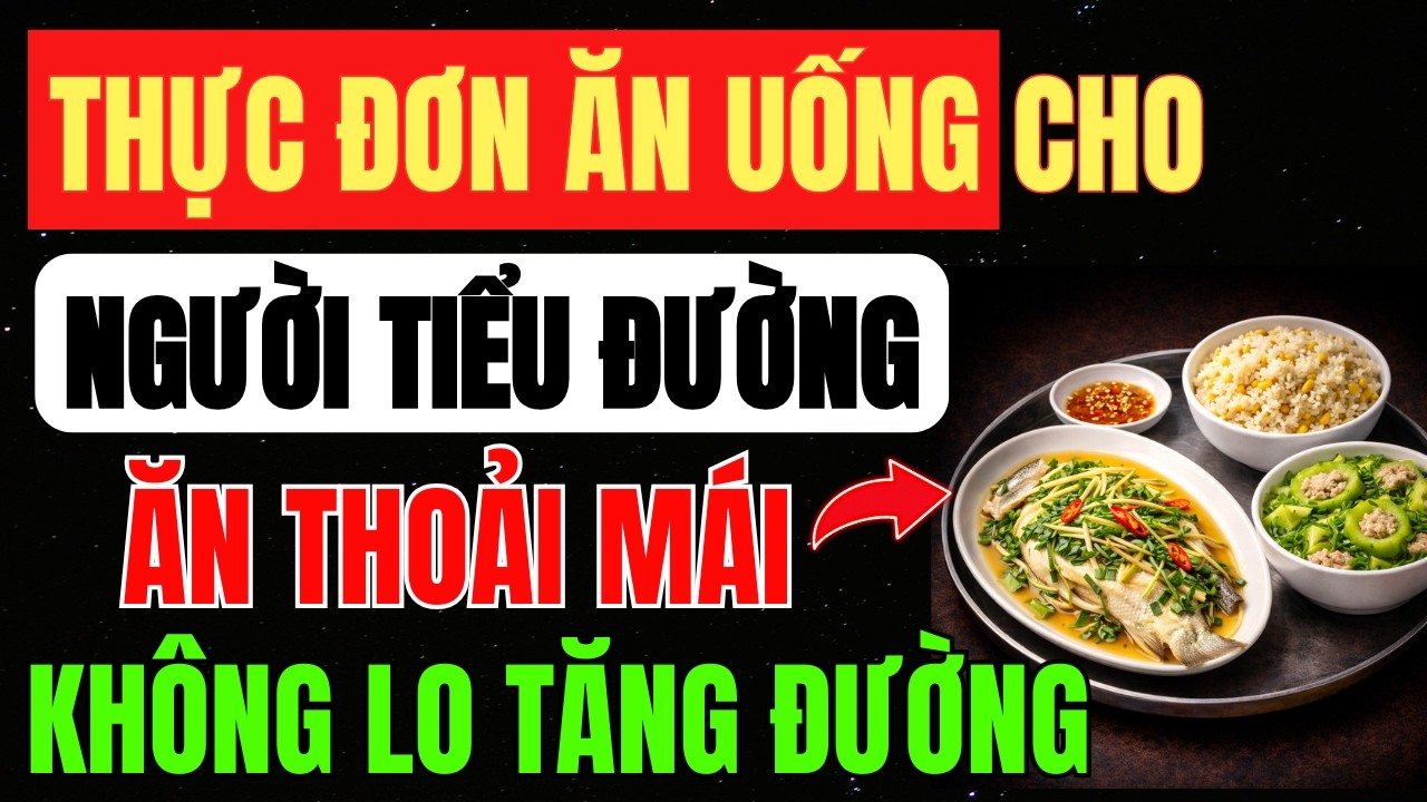 Bác Sĩ Mách THỰC ĐƠN ĂN UỐNG Cho Người TIỂU ĐƯỜNG, ĂN THOẢI MÁI Không Ăn KIÊNG, Ổn Định ĐƯỜNG HUYẾT