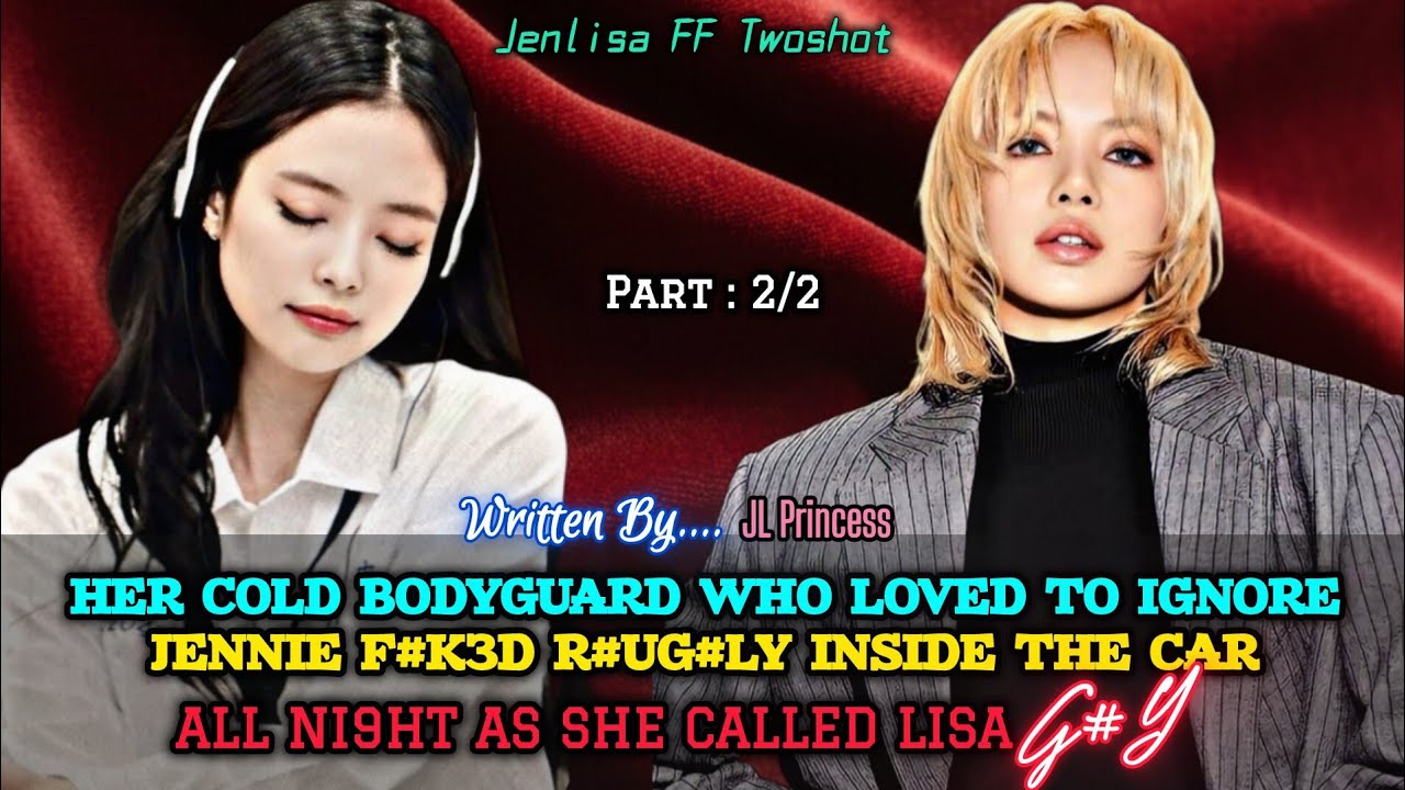 HER COLD BODYGUARD WHO LOVED TO IGNORE JENNIE F#K3D R#G#LY... | Jenlisa FF New Story 2/2