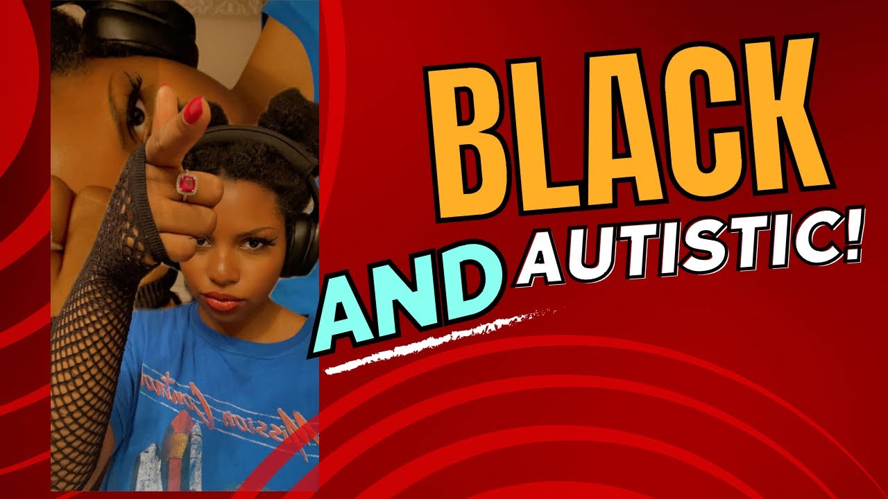 Black and Autistic! The Struggle is Real…