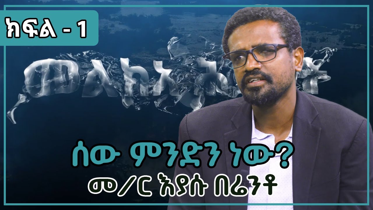 ሰው ምንድን ነው?   |   ከመ/ር እያሱ በሬንቶ ጋር   |   ክፍል  1  |  መልክአ ሕይወት  |  ሀገሬ ቴቪ