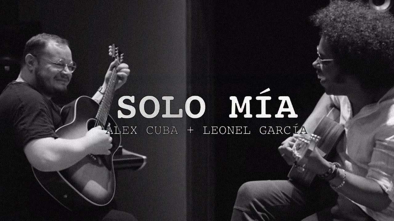 Solo Mía - Alex Cuba & Leonel García (Video Oficial)