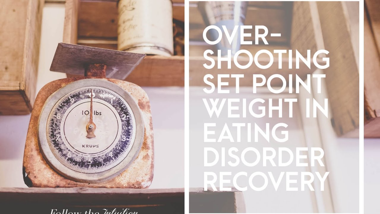 Overshooting Set Point Weight In Eating Disorder Recovery