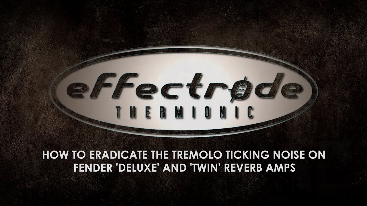 How To Eradicate The Tremolo Ticking Noise On Fender 'Deluxe' And 'Twin' Reverb Amps
