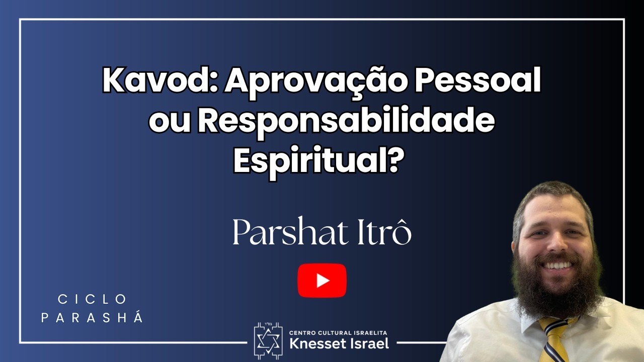 Parshat Itrô - Kavod: Aprovação Pessoal ou Responsabilidade Espiritual?
