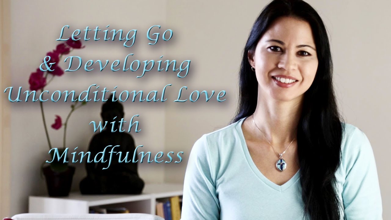 Letting Go & Developing Unconditional Love with Mindfulness
