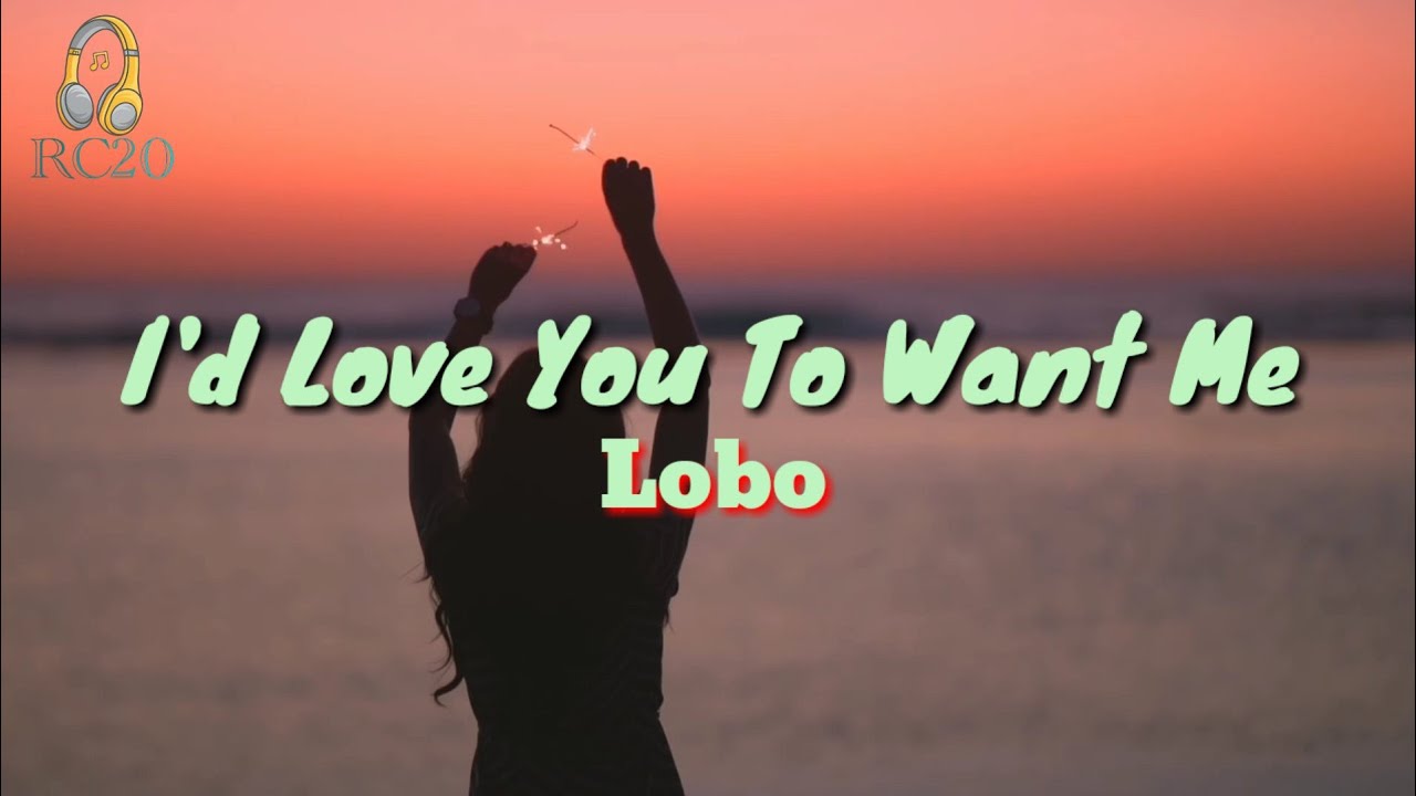 I'd Love You To Want Me (Lyrics) by Lobo