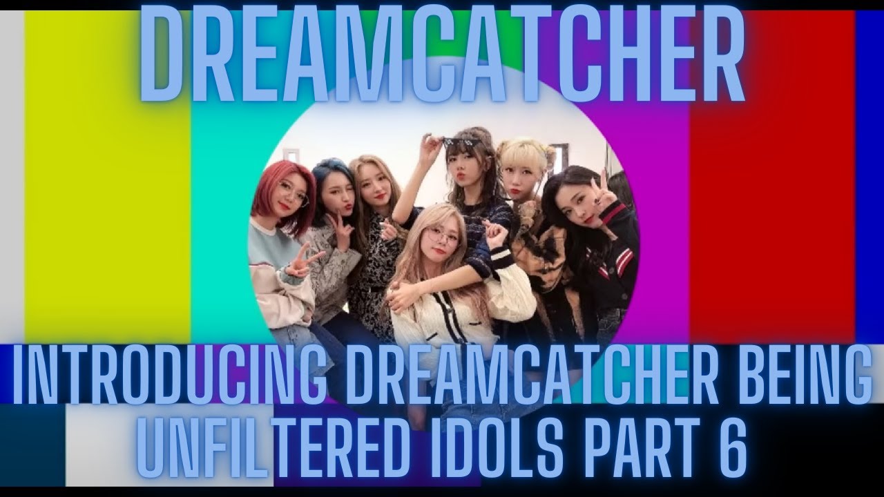 Dreamcatcher - Introducing Dreamcatcher Being Unfiltered Idols Part 6 | FIRST TIME REACTION